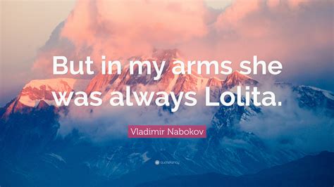 Vladimir Nabokov Quote But In My Arms She Was Always Lolita