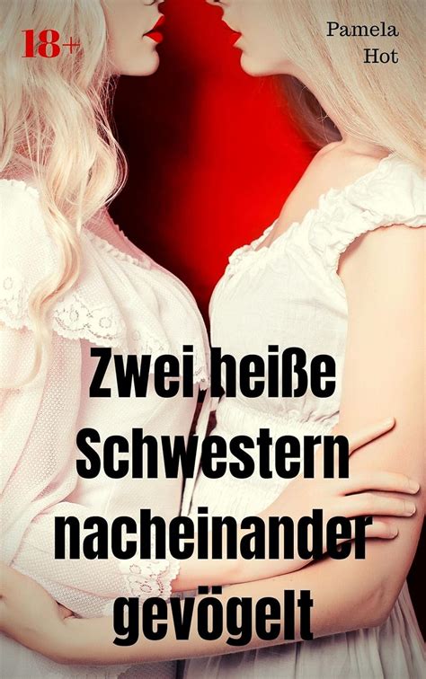 Zwei heiße Schwestern nacheinander gevögelt Heiße Sexgeschichte eBook Hot Pamela Amazon de