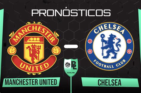 Pronóstico Manchester United Vs Chelsea Cuotas Y Apuestas Por La