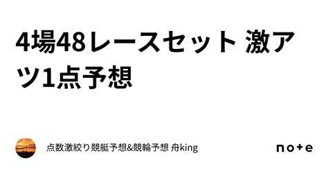 4場48レースセット 激アツ1点予想💣｜点数激絞り競艇予想and競輪予想 舟king