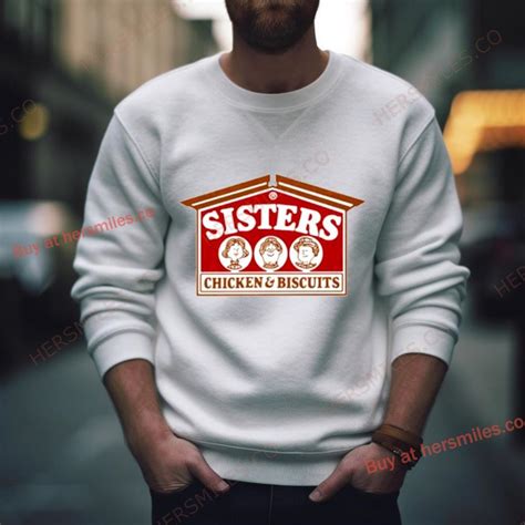 Sisters Chicken And Biscuits Shirt Hersmiles