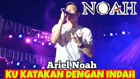 Ariel Noah Ku Katakan Dengan Indah Konser Noah Live Ponorogo 2023 Youtube