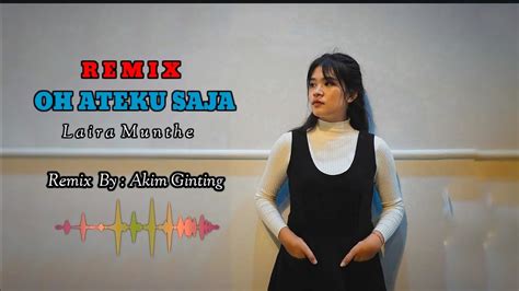 Remix Dj Oh Ateku Saja Lagu Karo Terbaru Laira Munthe Youtube