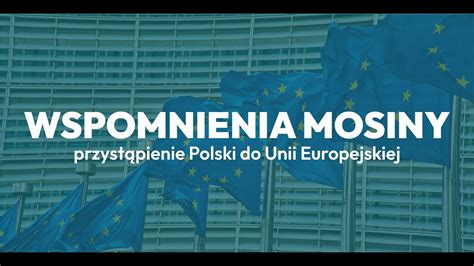 Wspomnienia Mosiny przystąpienie Polski do Unii Europejskiej YouTube