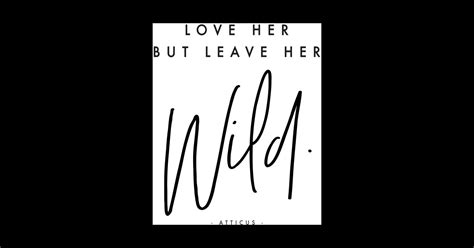 Love Her But Leave Her Wild Atticus Black And White Inspiring