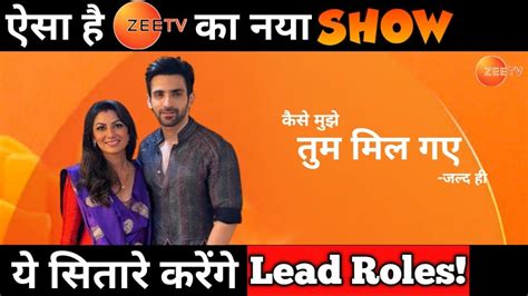 Kaise Mujhe Tum Mil Gaye Here S The Details About New Show On Zee Tv