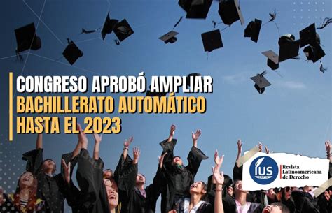 Congreso Aprobó Ampliar Bachillerato Automático Hasta El 2023 Ius Latin