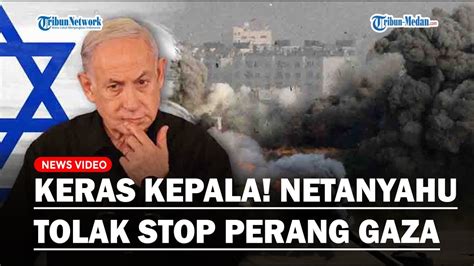 Keras Kepala Netanyahu Tolak Akhiri Perang Gaza Ambisi Israel Tumpas