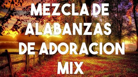 Mezcla De Alabanzas De Adoracion Mix Para Orar Y Adorar A Dios