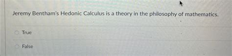 Solved Jeremy Benthams Hedonic Calculus Is A Theory In The