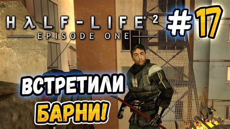 ВСТРЕТИЛИ БАРНИ Half Life 2 Episode One 17 YouTube