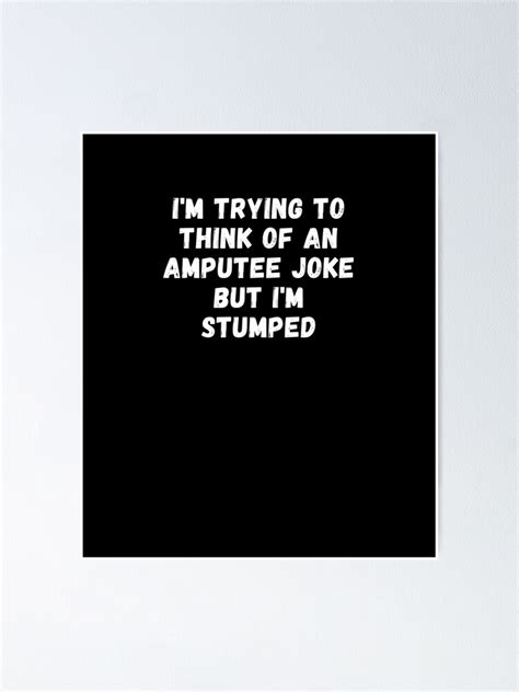 I M Trying To Think Of An Amputee Joke But I M Stumped Funny