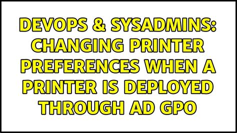 Devops Sysadmins Changing Printer Preferences When A Printer Is