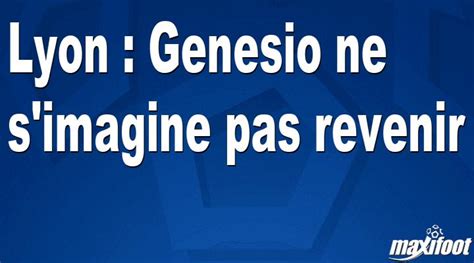 Lyon Genesio Ne S Imagine Pas Revenir Football Maxifoot