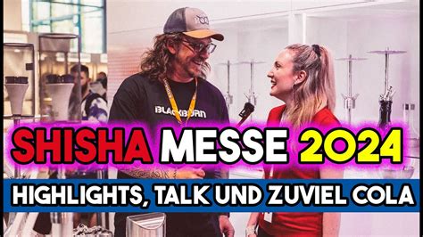 Shishamesse Highlights Talk Und Zu Viel Cola Youtube