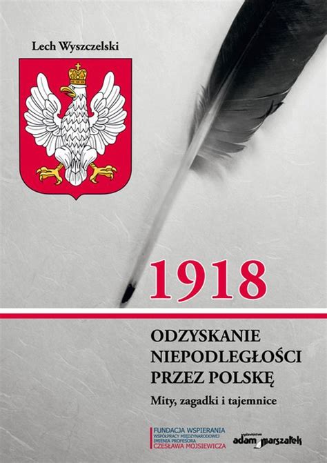 Odzyskanie Niepodleg O Ci Przez Polsk Mity Zagadki I Tajemnice