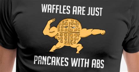 Waffles Are Just Pancakes With Abs Mens Premium T Shirt Spreadshirt