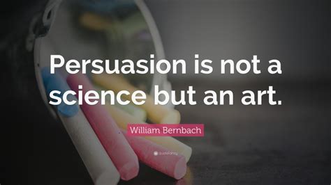 William Bernbach Quote Persuasion Is Not A Science But An Art