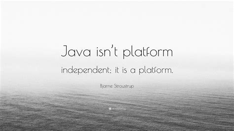 Bjarne Stroustrup Quote Java Isnt Platform Independent It Is A