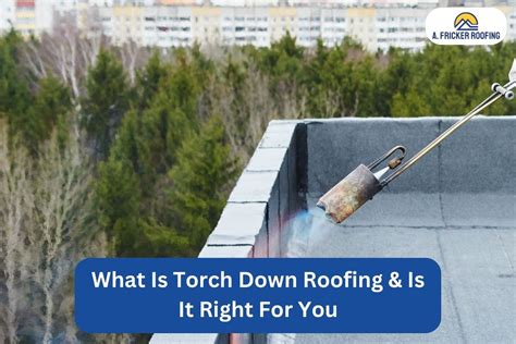 What Is Torch Down Roofing & Is It Right For You