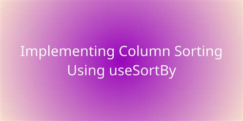 Implementing Column Sorting Using Usesortby Snippets Borstch