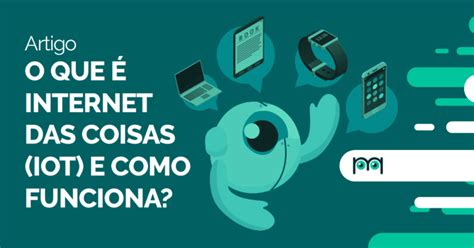 IoT entenda o que é a Internet das Coisas Blog Milvus