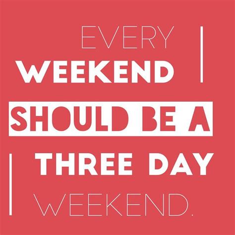 Anyone Else Agree Three Day Weekends Are The Best You Can Relax And