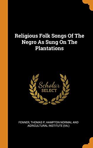 Religious Folk Songs Of The Negro As Sung On The Plantations Thomas P