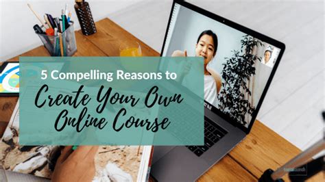 Compelling Reasons To Create Your Own Online Course The Social Launch