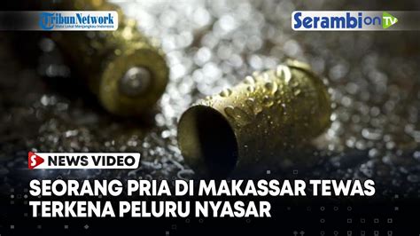 Warga Di Makassar Meninggal Dunia Akibat Peluru Nyasar Youtube