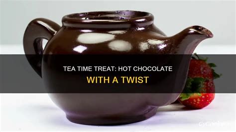 Tea Time Treat Hot Chocolate With A Twist CyCookery