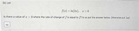 Solved B Let F X Ln 2x X 0 Is There A Value Of X 0 Where