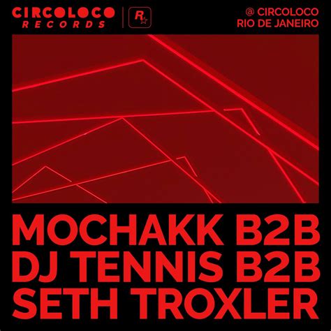 ‎mochakk B2b Dj Tennis B2b Seth Troxler At Circoloco Rio De Janeiro Dj Mix Album By Seth