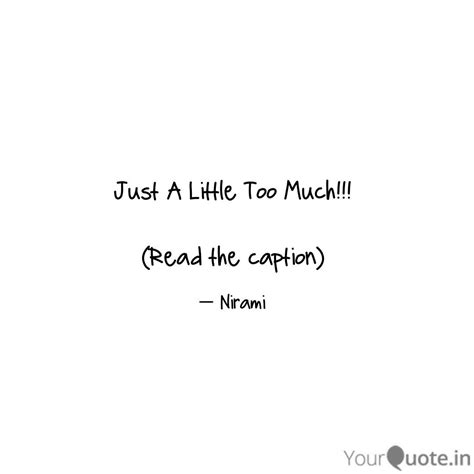 Just A Little Too Much!!!... | Quotes & Writings by Nirja Desai | YourQuote