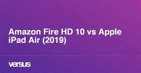 Amazon Fire Hd 10 Vs Apple Ipad Air 2019 What Is The Difference