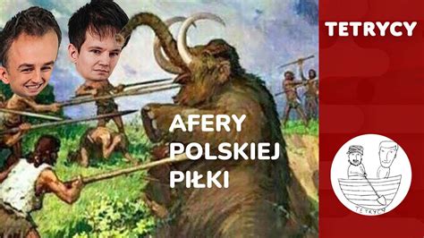 GDY CAŁYM MUNDIALEM PRÓBUJESZ PRZYKRYĆ AFERY POLSKIEJ PIŁKI Tetrycy