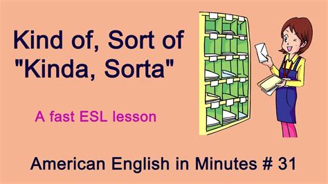 Kinda Sorta Kinda Of Sort Of American English In Minutes Lesson 31