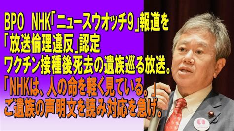 Bpo Nhk「ニュースウオッチ9」報道を「放送倫理違反」認定 ワクチン接種後死去の遺族巡る放送。「nhkは、人の命を軽く見ている。」ご遺族の声明文を読み対応を急げ。2023 12 06