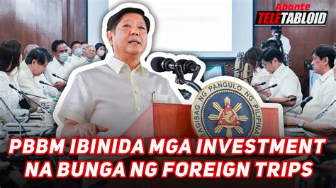 Pbbm Ibinida Mga Investment Na Bunga Ng Foreign Trips Abante Tnt