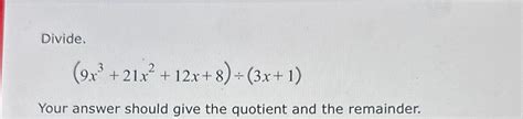 Solved Divide 9x3 21x2 12x 8 ÷ 3x 1 Your Answer Should Give