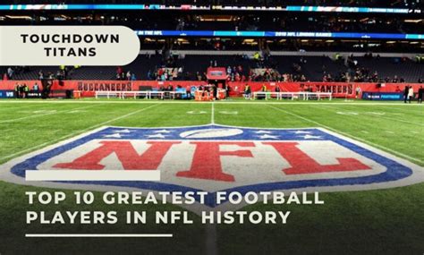 Top 10 Greatest Football Players In Nfl History Touchdown Titans