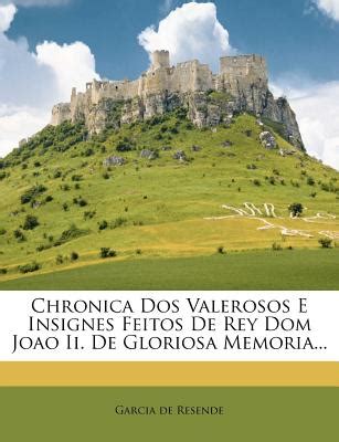 Chronica Dos Valerosos E Insignes Feitos De Rey Dom Joao Ii De