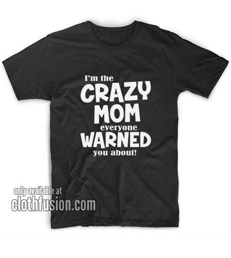 Crazy Mom Everyone Warned About T Shirts Clothfusion Tees Essential