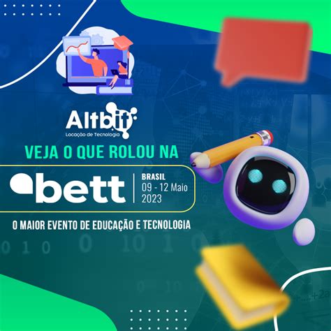 Bett Brasil Veja o que rolou no maior evento de Educação e Tecnologia