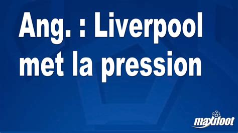 Ang Liverpool Met La Pression Football Maxifoot