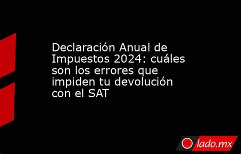 Declaración Anual De Impuestos 2024 Cuáles Son Los Errores Que Impiden