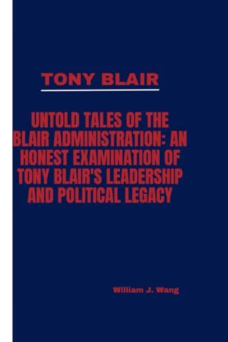 TONY BLAIR: Untold Tales of the Blair Administration: An Honest ...