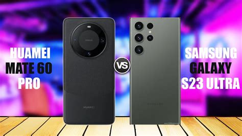 Huawei Mate 60 Pro Vs Samsung Galaxy S23 Ultra Youtube