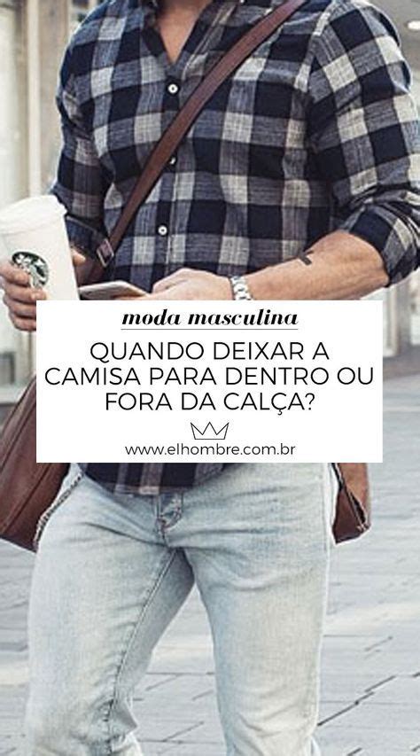 Quando deixar a camisa para dentro ou fora da calça Men style tips