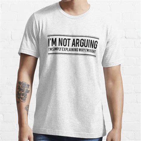 Im Not Arguing Im Explaining Why Im Right T Shirt For Sale By Crisarco Redbubble Im Not